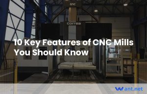 10 Key Features of CNC Mills You Should Know