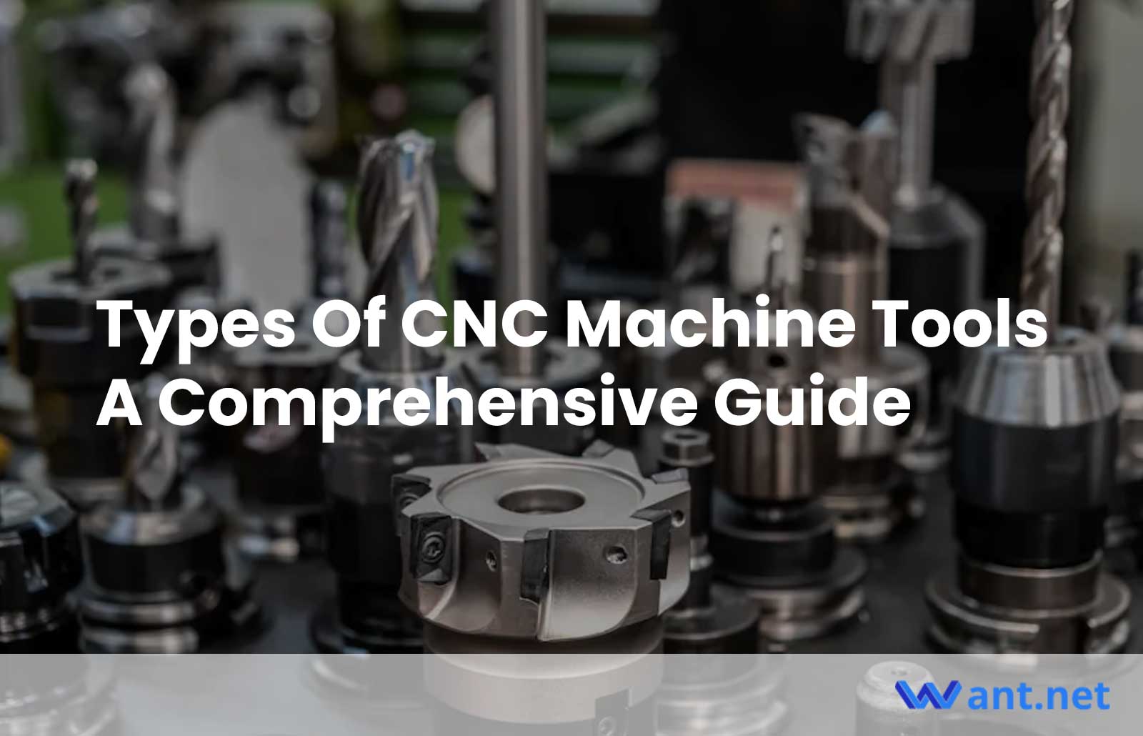 Types Of Cnc Machine Tools A Comprehensive Guide Want Net